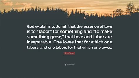 Erich Fromm Quote God Explains To Jonah That The Essence Of Love Is