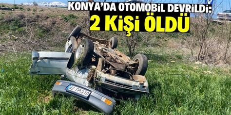 Konya da devrilen otomobildeki 2 kişi hayatını kaybetti