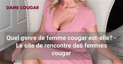 Quel Genre De Femme Cougar Est Elle Le Site De Rencontre Des Femmes