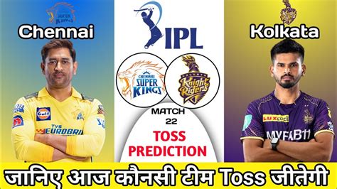 Csk Vs Kkr Today Toss Prediction Who Will Win Toss Today Ipl Nd