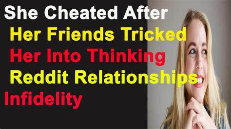 She Cheated After Her Friends Tricked Her Into Thinking Reddit Relationships Infidelity Youtube