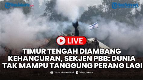 Timur Tengah Di Ambang Kehancuran Sekjen Pbb Dunia Tak Mampu