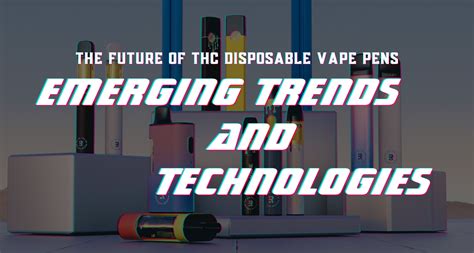 The Future Of Thc Disposable Vape Pens Emerging Trends And