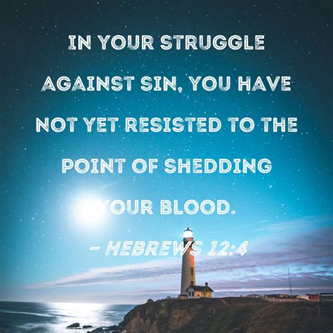 Hebrews 12 4 In Your Struggle Against Sin You Have Not Yet Resisted To