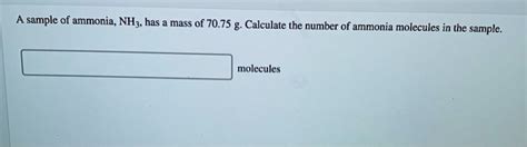 Solved A Sample Of Ammonia Nhz Has Mass Of 7075 G Calculate The