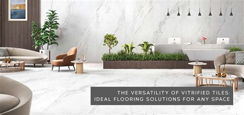 The Versatility Of Vitrified Tiles Ideal Flooring Solutions For Any