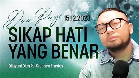 SIKAP HATI YANG BENAR Doa Pagi Ps Stephen Erastus 15 Desember