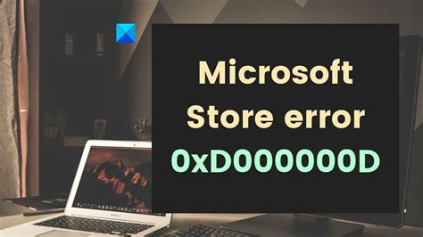 Beheben Sie Den Microsoft Store Fehler 0xD000000D Unter Windows 11 10