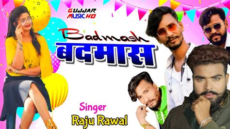 New Song Badmash Singer Raju Rawal Youtube