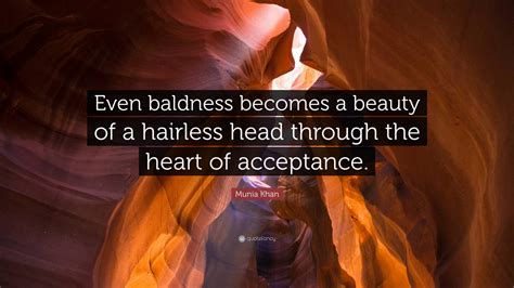 Munia Khan Quote Even Baldness Becomes A Beauty Of A Hairless Head