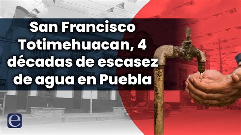 San Francisco Totimehuacan Cuatro D Cadas De Escasez De Agua En Puebla