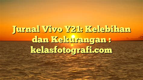 Jurnal Vivo Y21 Kelebihan Dan Kekurangan Kelasfotografi Blog