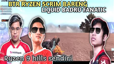 BTR RYZEN SCRIM BARENG LIQUID BADRU FANATIC Ryzen Meggila 9 Kills