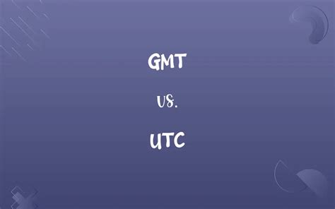 Gmt Vs Utc Know The Difference