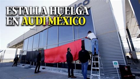 Estalla huelga en Audi México empresa y sindicato no llegan a acuerdo