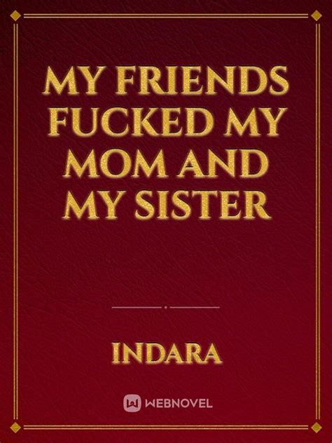 My Friends Fucked My Mom And My Sister Indara Webnovel