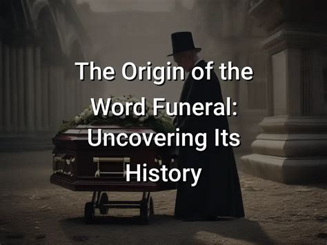 The Origin of the Word Funeral: Uncovering Its History - Symbol Genie