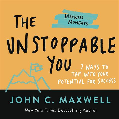 The Unstoppable You 7 Ways To Tap Into Your Potential For Success Maxwell Moments Maxwell