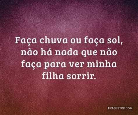Faça Chuva Ou Faça Sol Frases - Faça chuva ou faça sol, não há nada que não... - FrasesTop