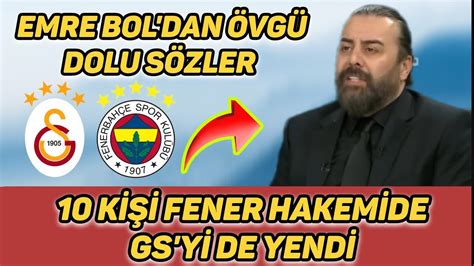 EMRE BOL DAN FENERBAHÇE YE ÖVGÜLER 10 KİŞİ FENER HAKEMİ DE