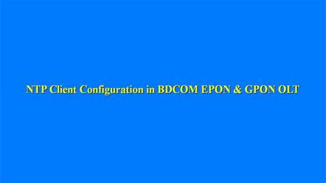 Ntp Client Configuration In Bdcom Epon Gpon Olt Configuration Tips