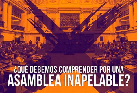 ¿qué Debemos Comprender Por Una Asamblea Inapelable El Montonero