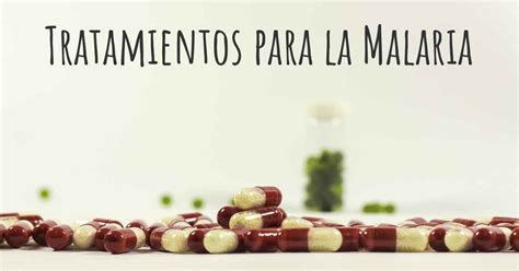 ¿cuáles Son Los Mejores Tratamientos De La Malaria