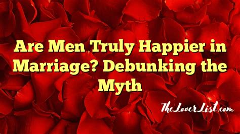 Are Men Truly Happier In Marriage Debunking The Myth The Lover List