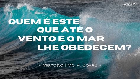 Quem é esse que até o vento e o mar lhe obedecem Igreja Oceânica