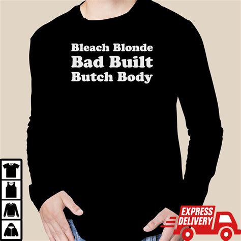 Bleach Blonde Bad Built Butch Body Shirt