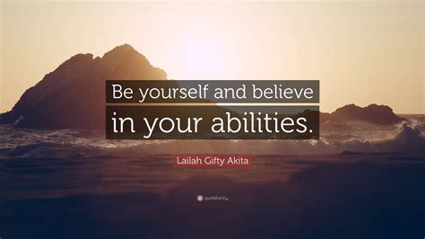 Lailah Ty Akita Quote “be Yourself And Believe In Your Abilities ”