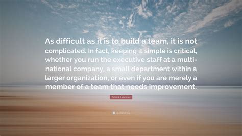 Patrick Lencioni Quote “as Difficult As It Is To Build A Team It Is