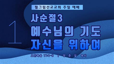 필그림선교교회 [주일 1부 예배] 사순절3 예수님의 기도 자신을 위하여 양춘길 목사 3 3 2024 Youtube