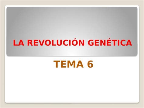 PPTX Tema 6 LA REVOLUCIÓN GENÉTICA DOKUMEN TIPS