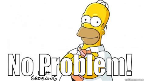 No Problem! - quickmeme