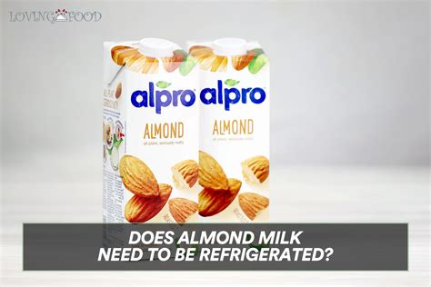 Does Almond Milk Need To Be Refrigerated Loving Food