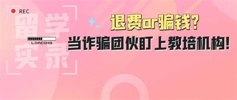 警惕！退费or骗钱？当诈骗团伙盯上教培机构：防骗指南，带你果断逃离诈骗套路！进行诱导留学