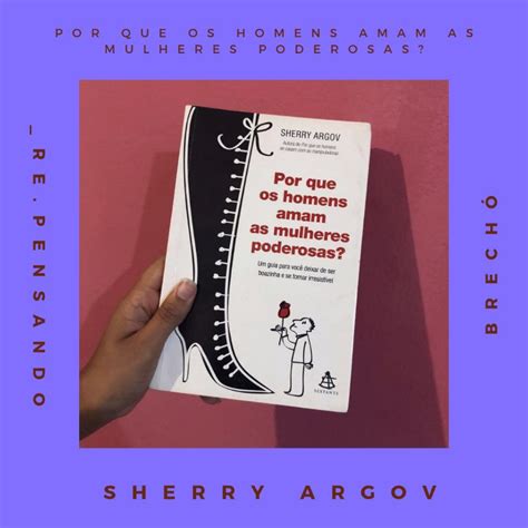 Livro Por Que Os Homens Amam As Mulheres Poderosas Por Sherry Argov