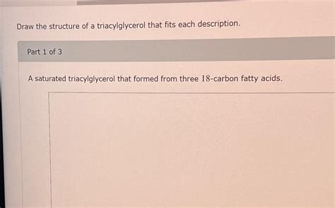 Solved Draw The Structure Of A Triacylglycerol That Fits Chegg