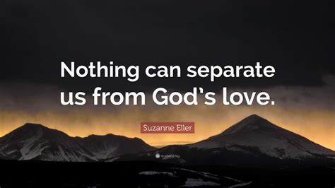 Suzanne Eller Quote Nothing Can Separate Us From Gods Love