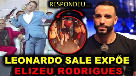 Leonardo Sale Se Complica A Resposta De Elizeu Rodrigues Youtube