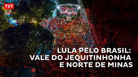 Caravana De Lula Chega Ao Vale Do Jequitinhonha E Norte De Minas YouTube