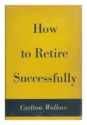 Wallace Carlton B How To Retire Successfully Carlton Wallace