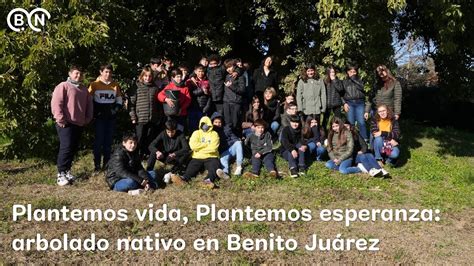 Plantemos Vida Plantemos Esperanza Arbolado Nativo En Benito Ju Rez