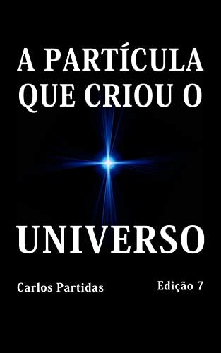 A Part Cula Que Criou O Universo Como O Universo Foi Criado A Partir