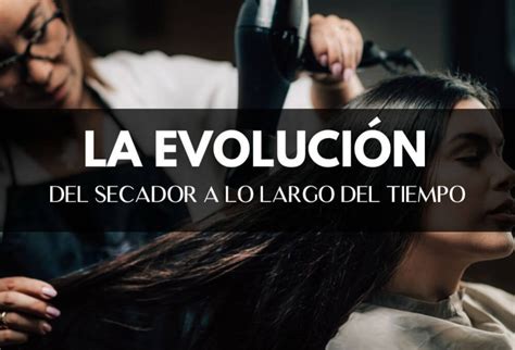 Descubre La Fascinante Evoluci N Del Secador De Pelo