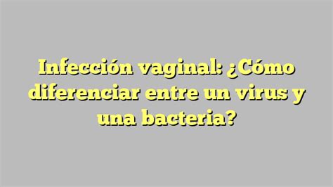 Infecci N Vaginal C Mo Diferenciar Entre Un Virus Y Una Bacteria