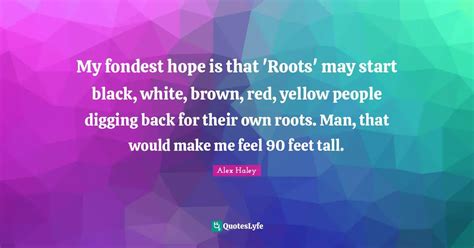 My Fondest Hope Is That Roots May Start Black White Brown Red Ye