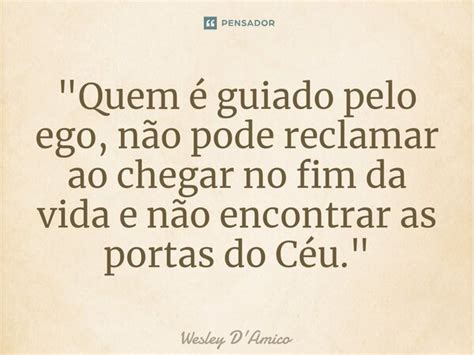 Quem é Guiado Pelo Ego Não Wesley Damico Pensador