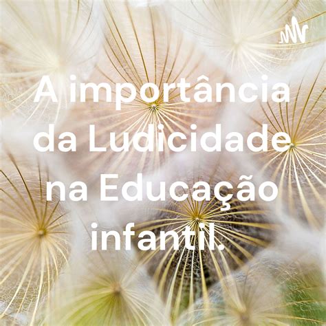 A importância da ludicidade na educação infantil A importância da